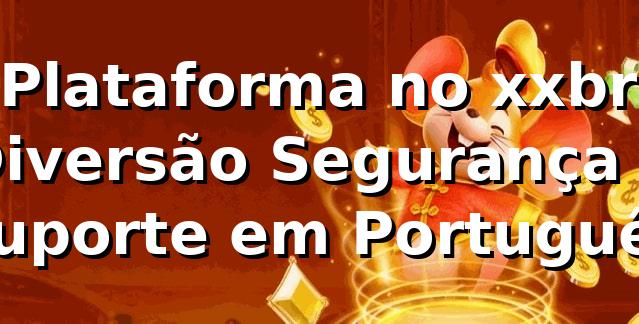 ⭐ Plataforma no xxbr: Diversão, Segurança e Suporte em Português