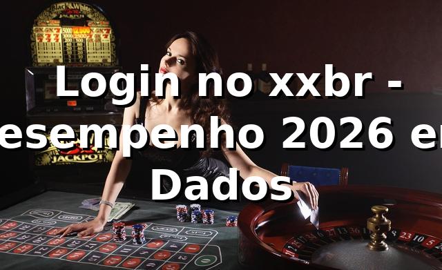 📊 Login no xxbr - Desempenho 2026 em Dados