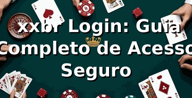 ⭐ xxbr Login: Guia Completo de Acesso Seguro